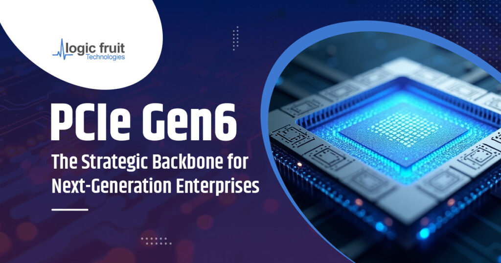 PCIe Gen6 - The Strategic Backbone for Next-Generation Enterprises