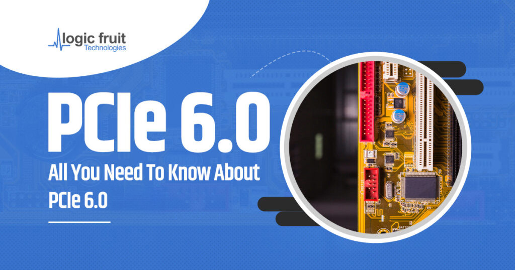 PCIe 6.0 – All You Need To Know About PCIe 6.0 [2025]